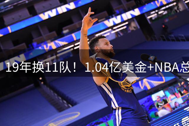 19年换11队！1.04亿美金+NBA总冠军到手！40岁老将该退役了